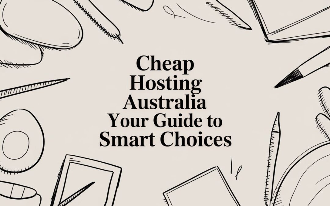 Cheap Hosting Australia Your Guide to Smart Choices