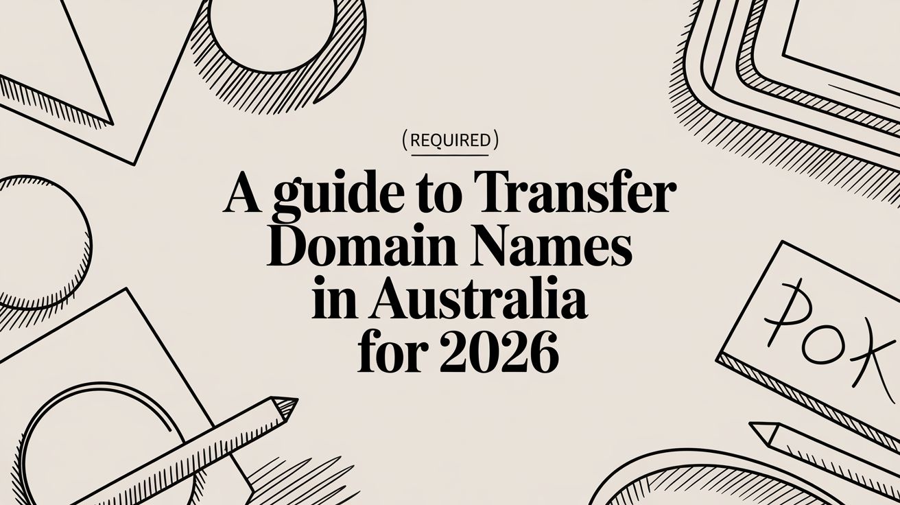 A Guide to Transfer Domain Names in Australia for 2026